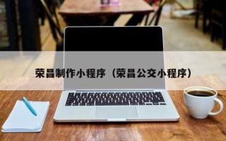 宁阳荣昌制作小程序（荣昌公交小程序）