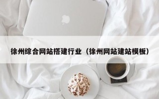 宁阳徐州综合网站搭建行业（徐州网站建站模板）