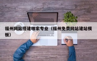 宁阳福州网站搭建哪家专业（福州免费网站建站模板）